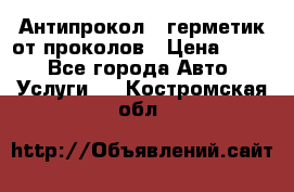 Антипрокол - герметик от проколов › Цена ­ 990 - Все города Авто » Услуги   . Костромская обл.